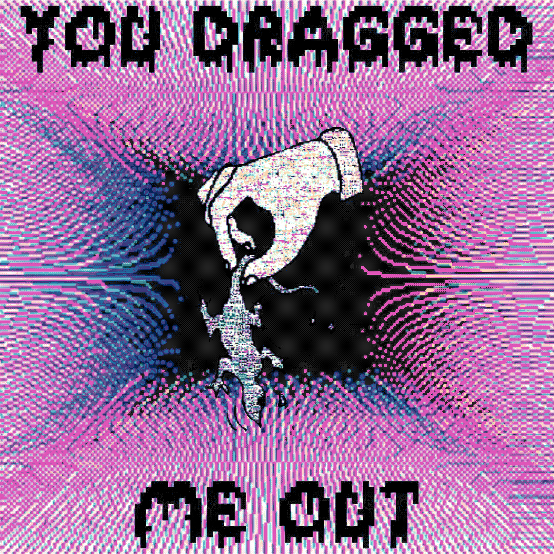 you dragged me out