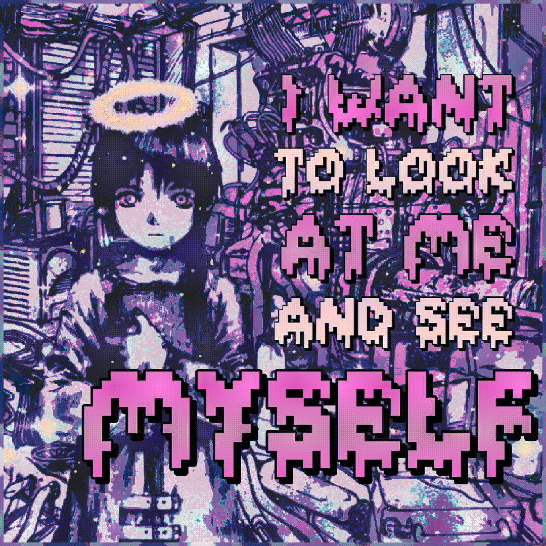 i want to look at me and see myself