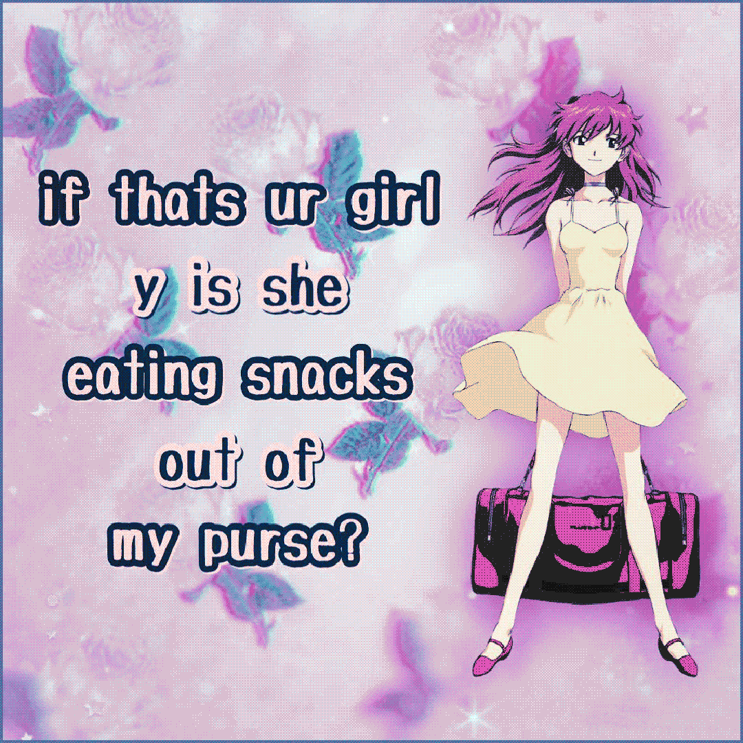 if thats ur girl y is she eating snacks out of my purse?