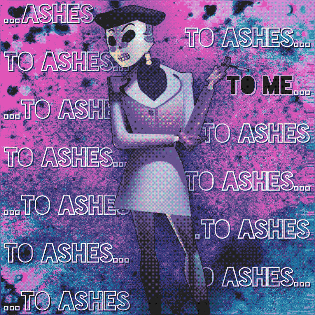 …ashes to ashes… to ashes… to me… to ashes… to ashes… …to ashes… to ashes to ashes…to ashes… … to ashes
