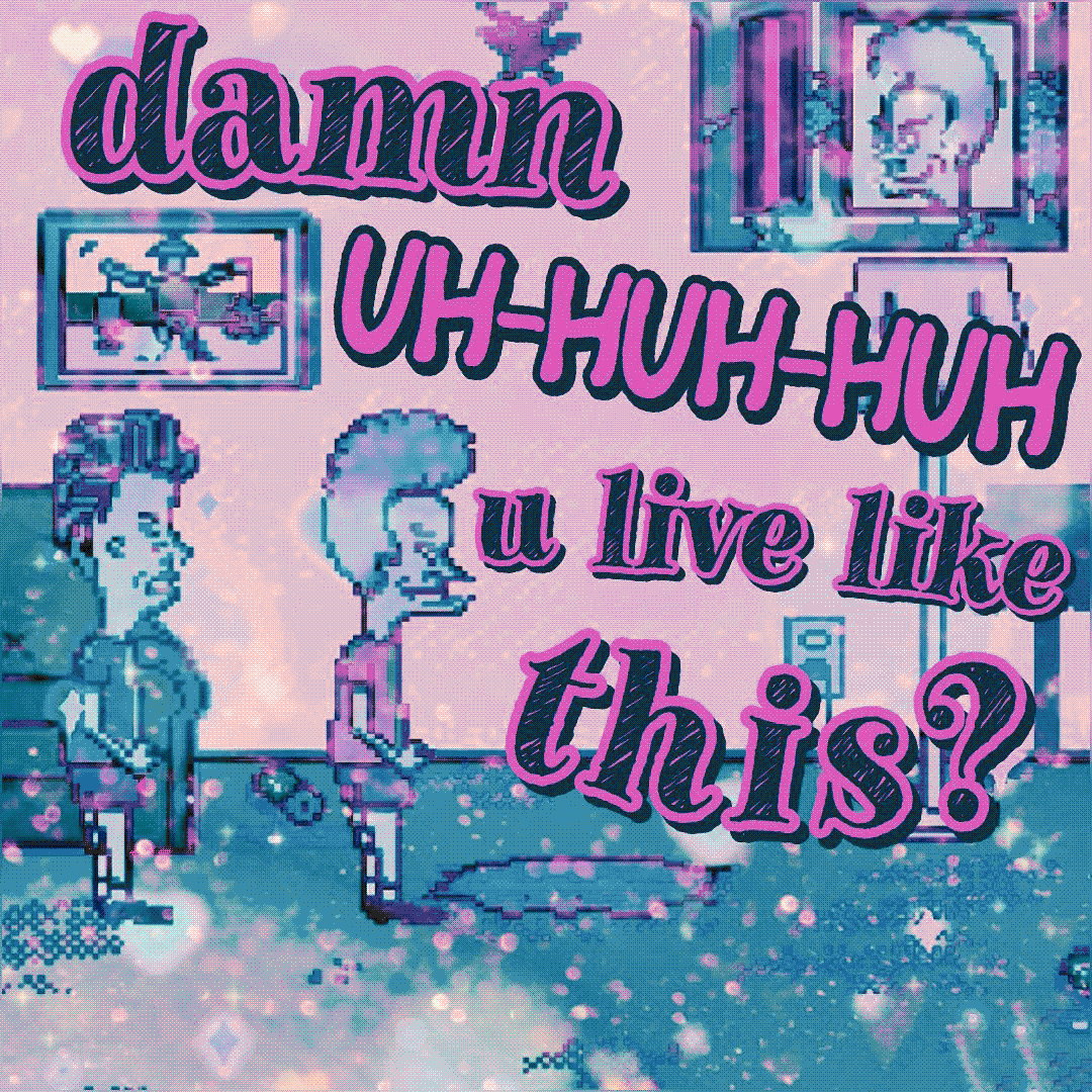 damn uh-huh-huh u live like this?