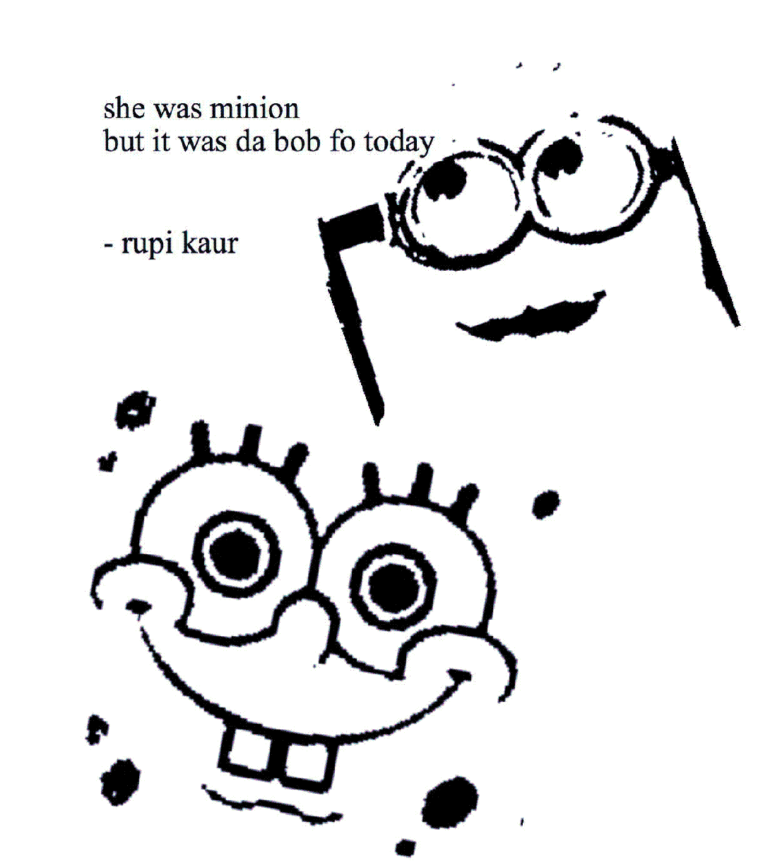 she was minion but it was da bob of today -rupi kaur