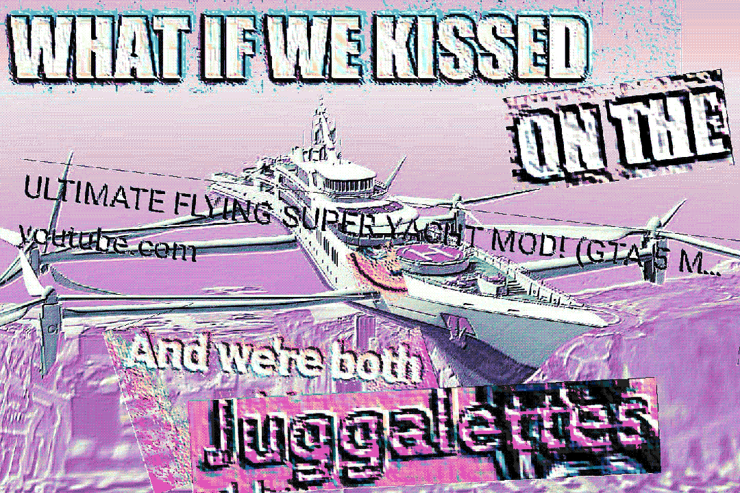 what if we kissed on the ultimate flying super yacht mod and we’re both juggalettes