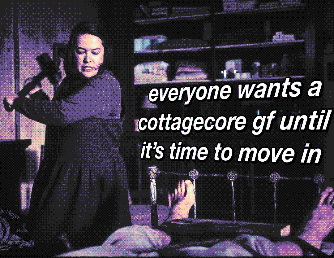 everyone wants a cottage core gf until it’s time to move in