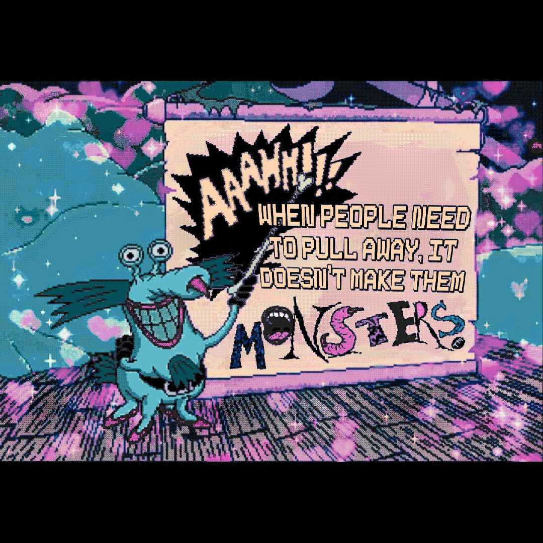 aaaah!!! when people ned to pull away, it doesn’t make them monsters