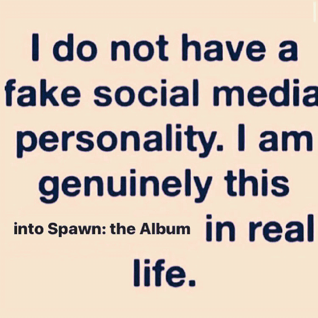 i do not have a fake social media personality. i am genuinely this into spawn: the album in real life.
