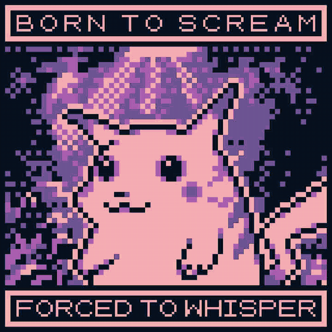 born to scream / forced to whisper