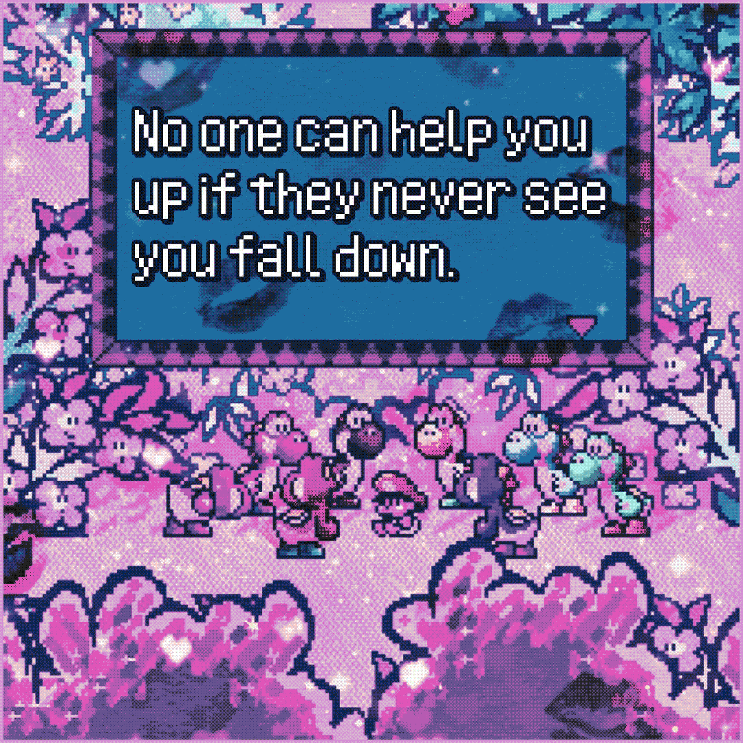 no one can help you up if they never see you fall down.