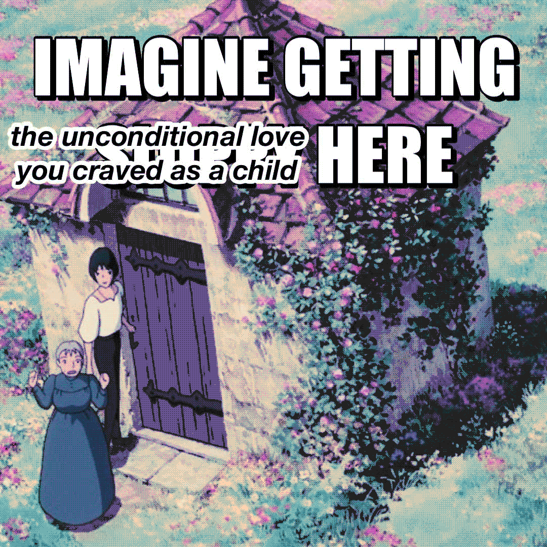 imagine getting stupid here / the unconditional love you craved as a child