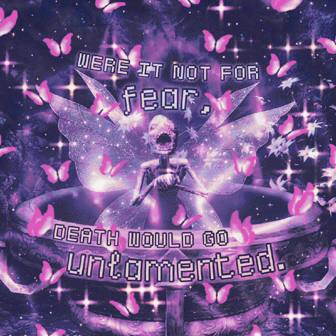 were it not for fear, death would go untamed.
