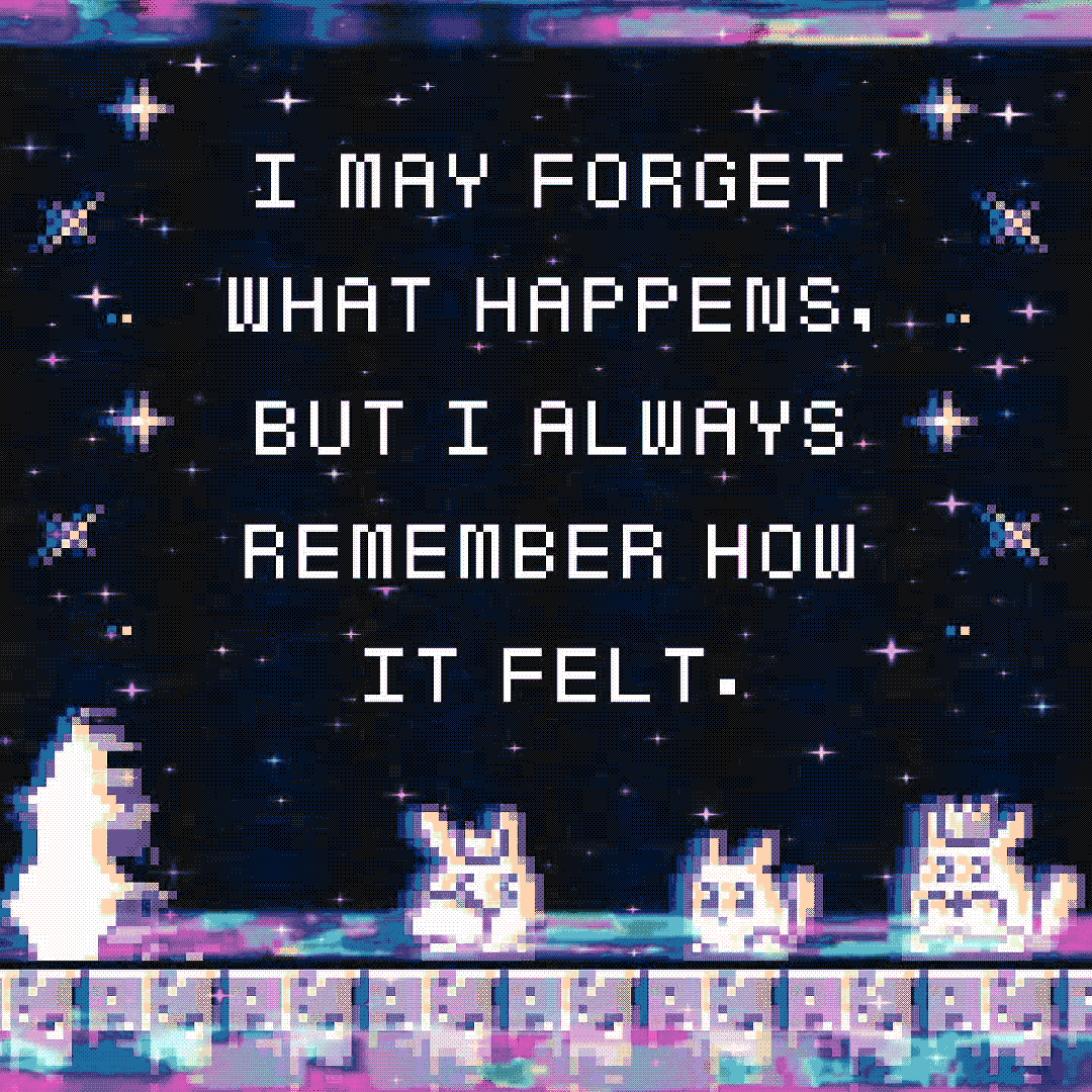 i may forget what happens. but i always remember how it felt.