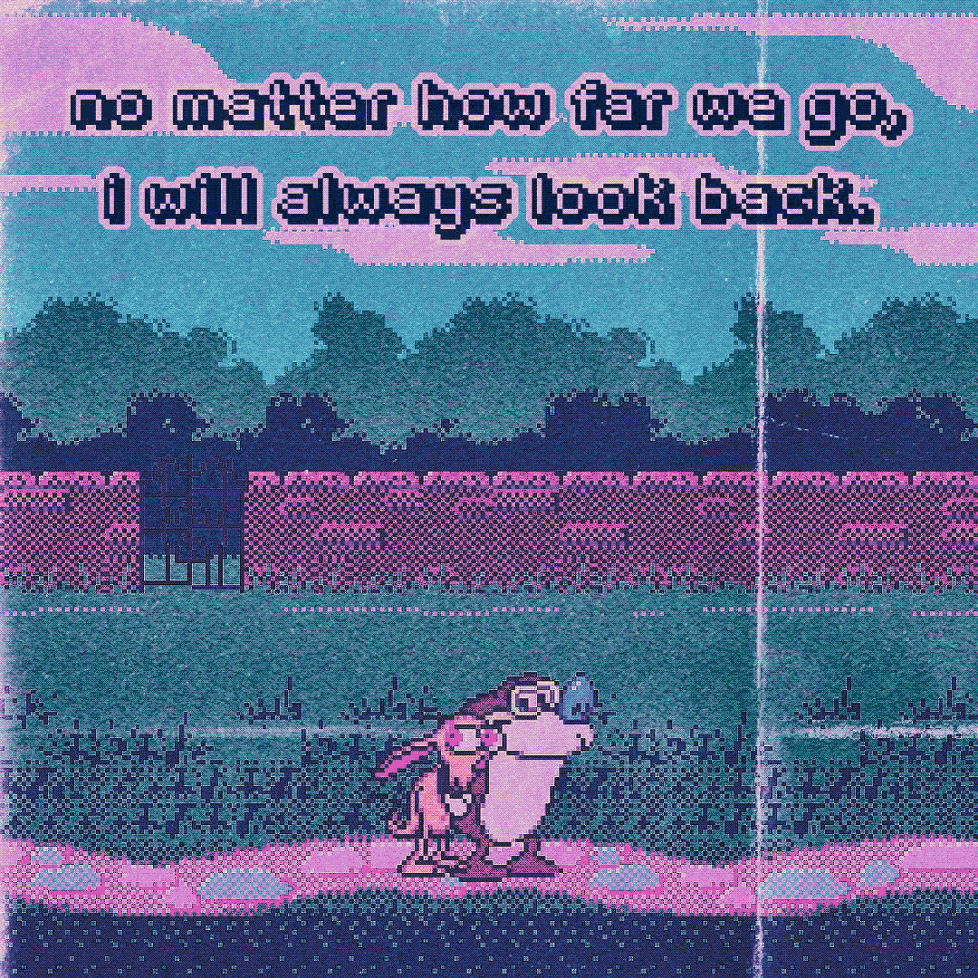 no matter how far we go, i will always look back.
