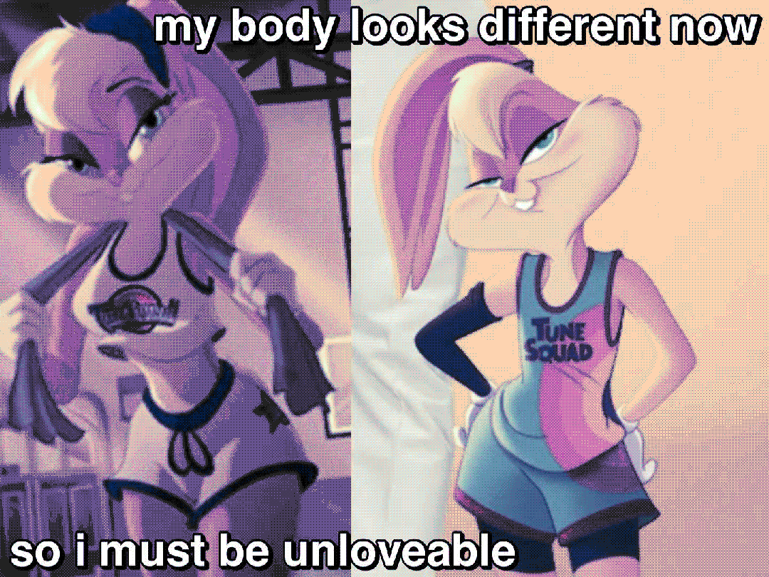 my body looks different now so i must be unloveable