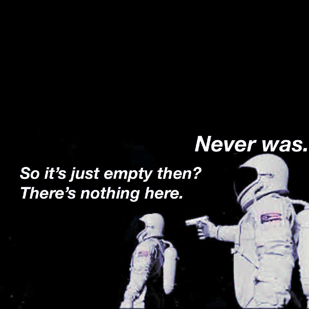 so it’s just empty then? there’s nothing here. / never was.