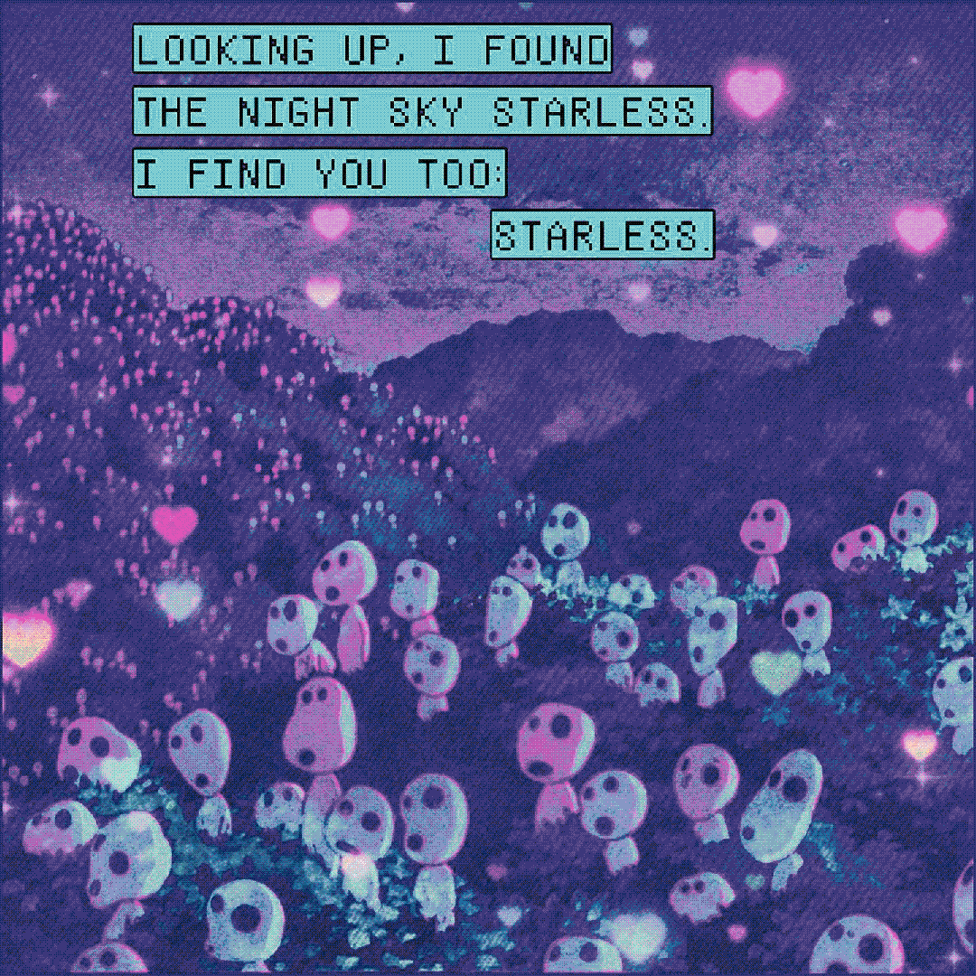 looking up, i found the night sky starless. i find you too: starless.