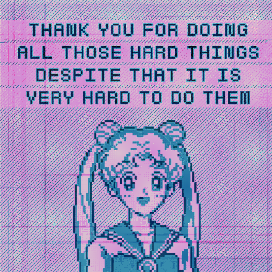 thank you for doing all those hard things despite that it is very hard to do them