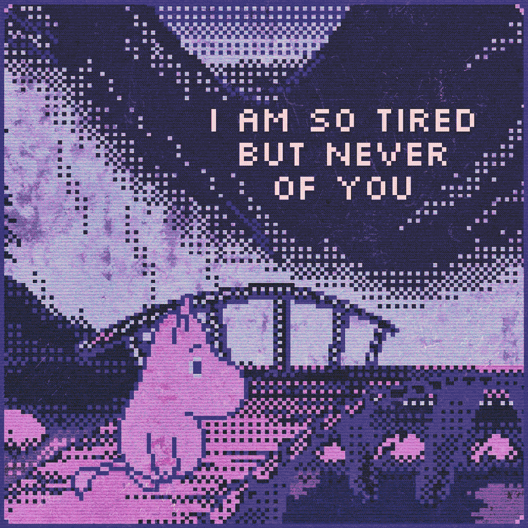 i am so tired but never of you