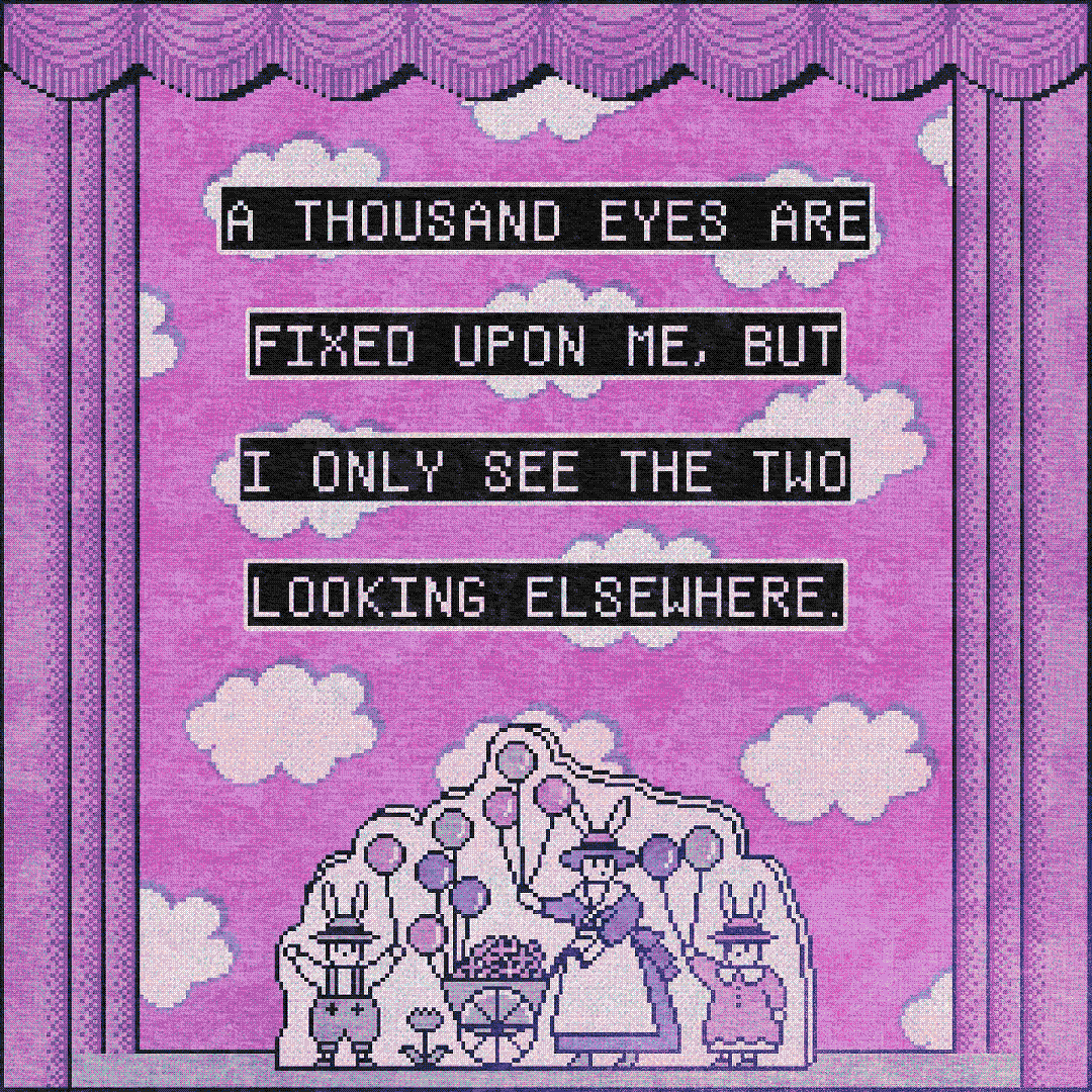 a thousand eyes are fixed upon me, but i only see the two looking elsewhere.