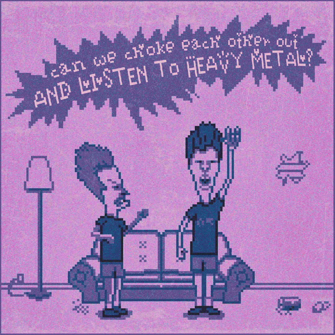 can we choke each other out and listen to heavy metal?