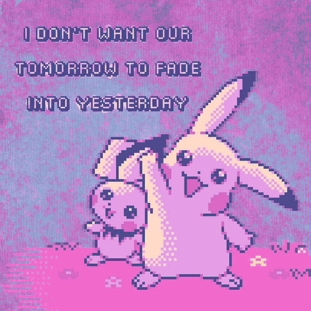 i don’t want our tomorrow to fade into yesterday