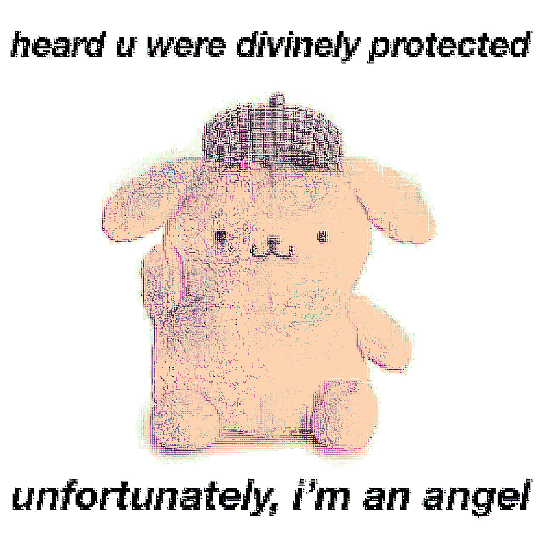 heard u were divinely protected unfortunately, i’m an angel