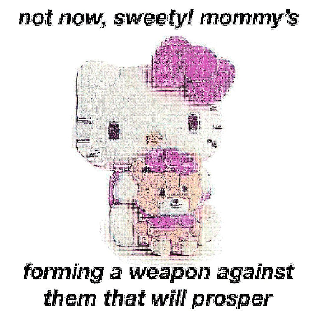 not now, sweety! mommy’s forming a weapon against them that will prosper