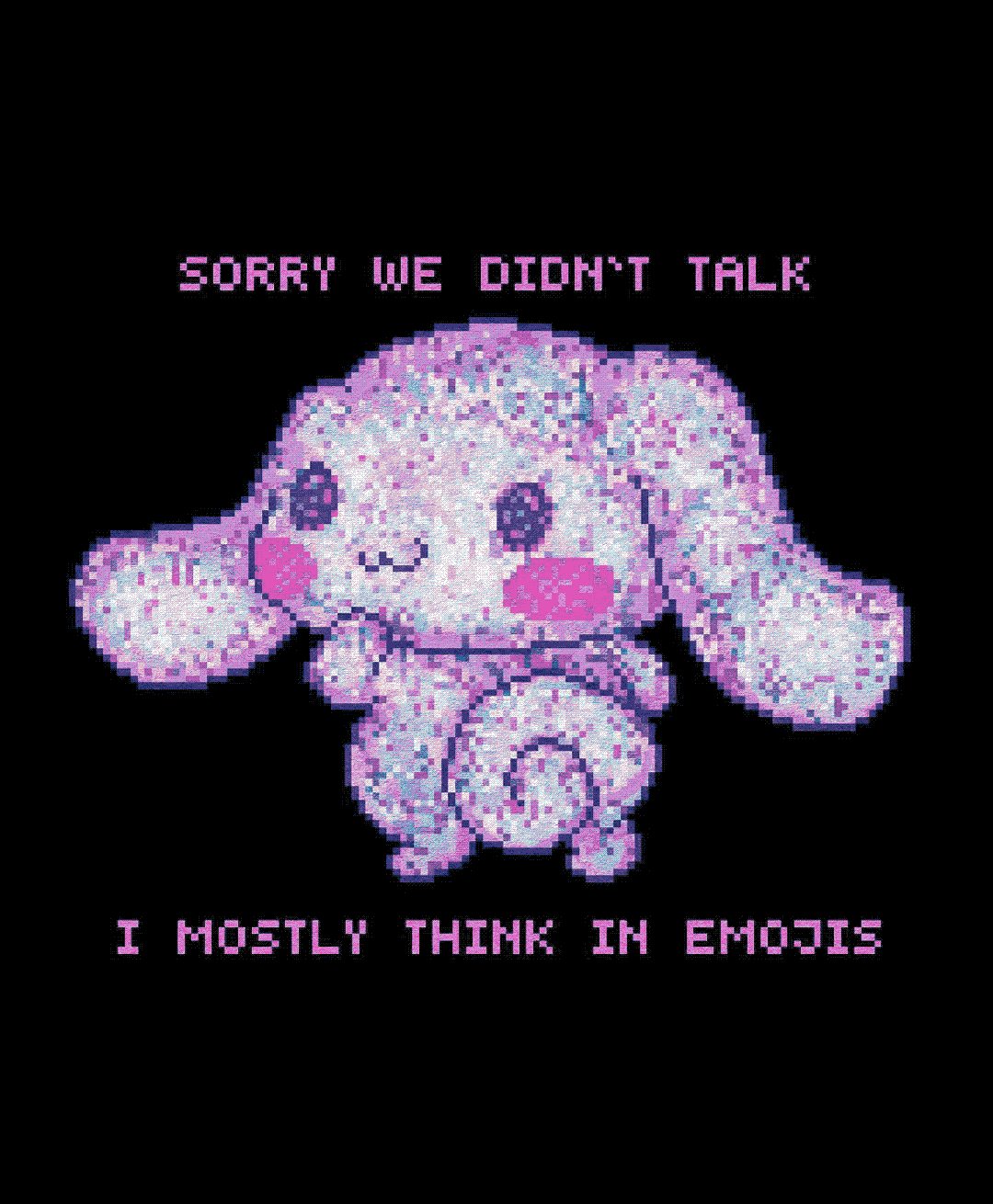sorry we didn’t talk i mostly think in emojis