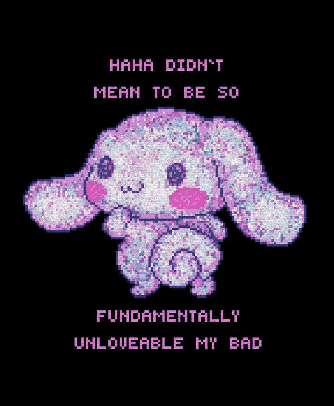 haha didn’t mean to be so fundamentally unloveable my bad