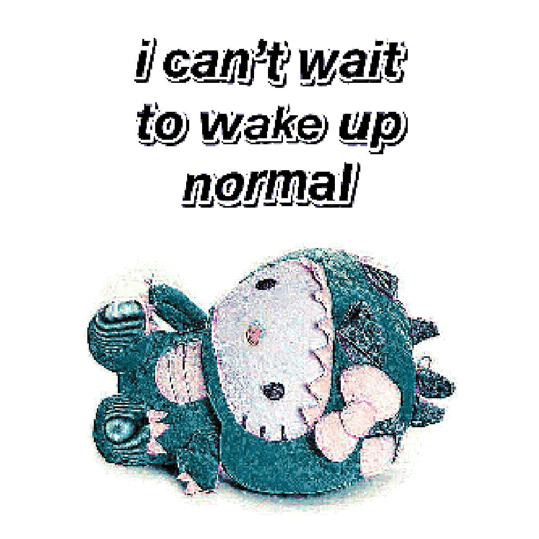 i can’t wait to wake up normal