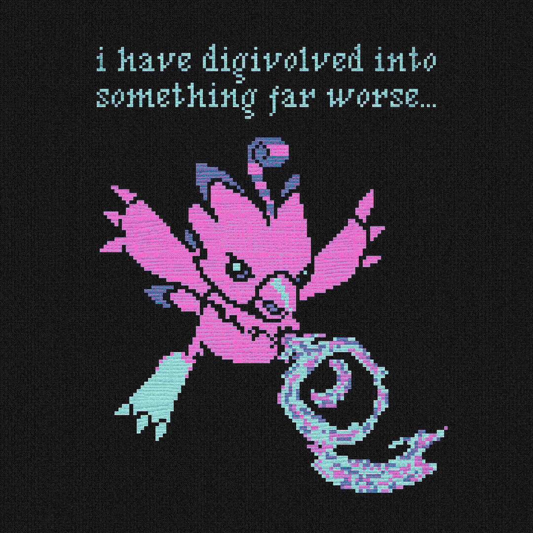 i have digivolved into something far worse…
