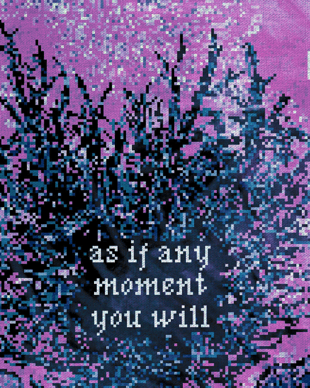 as if any moment you will